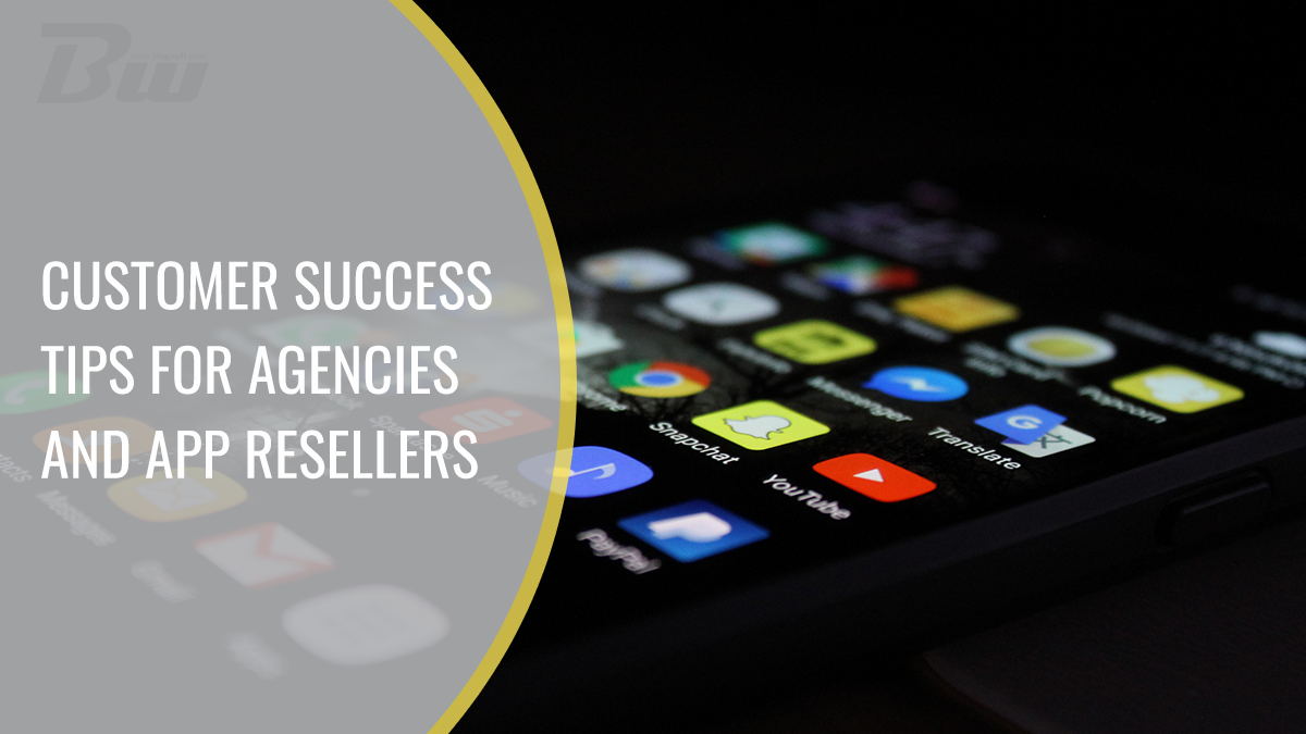Customer Success Tips for Agencies and App Resellers