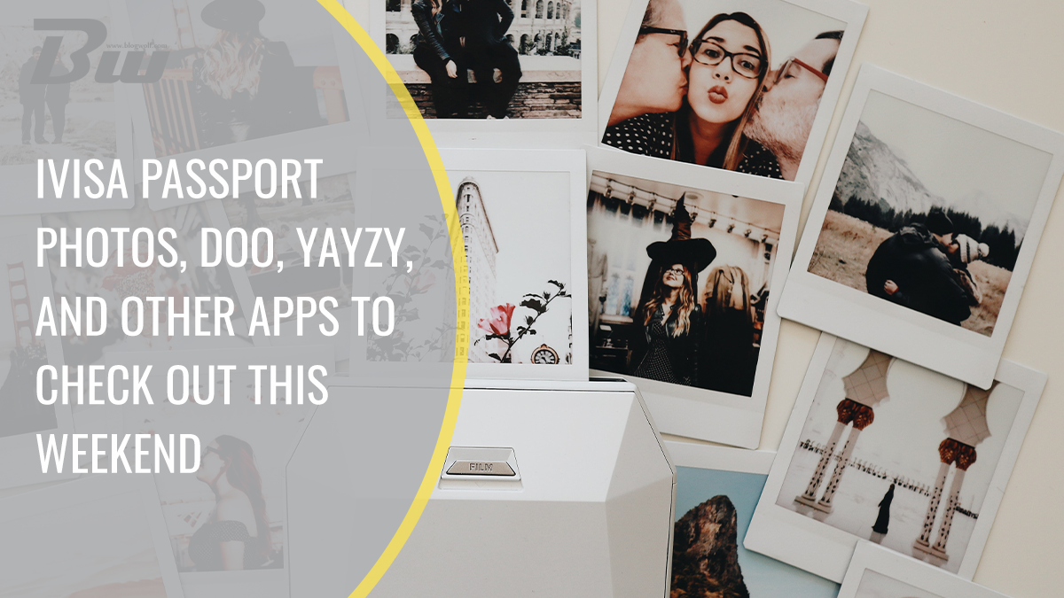 Ivisa Passport Photos, Doo, Yayzy, and Other Apps to Check Out This Weekend