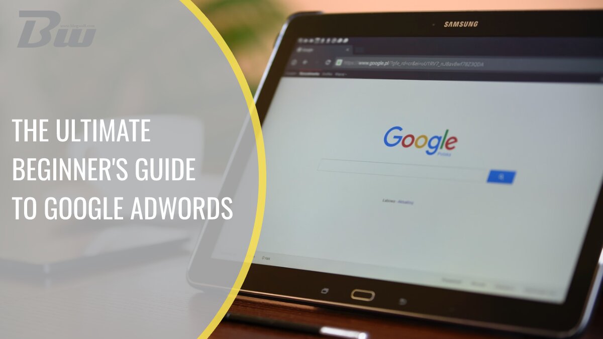 The ultimate guide to Google AdWords