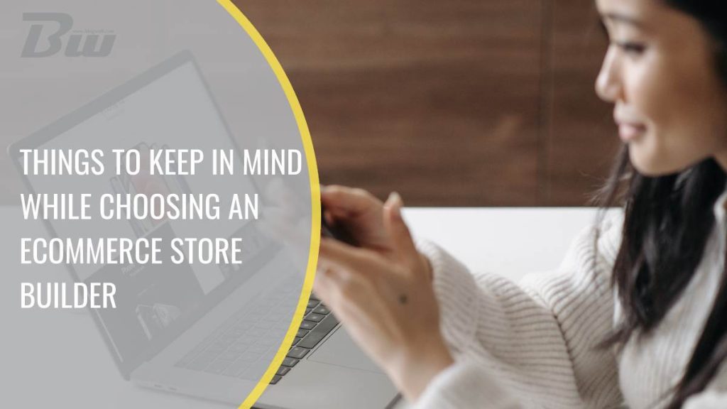 things to keep in mind while choosing an ecommerce store builder