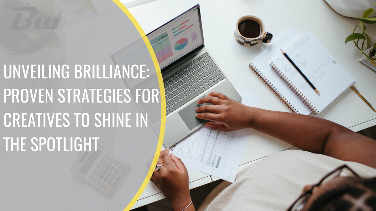 Unveiling Brilliance: Proven Strategies for Creatives to Shine in the Spotlight