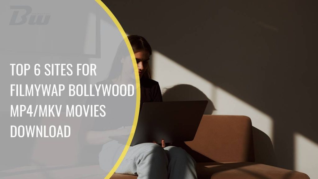 Top 6 Sites for Filmywap Bollywood MP4/Mkv Movies Download