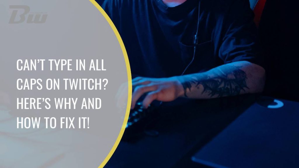 can’t type in all caps on twitch? here’s why and how to fix it!