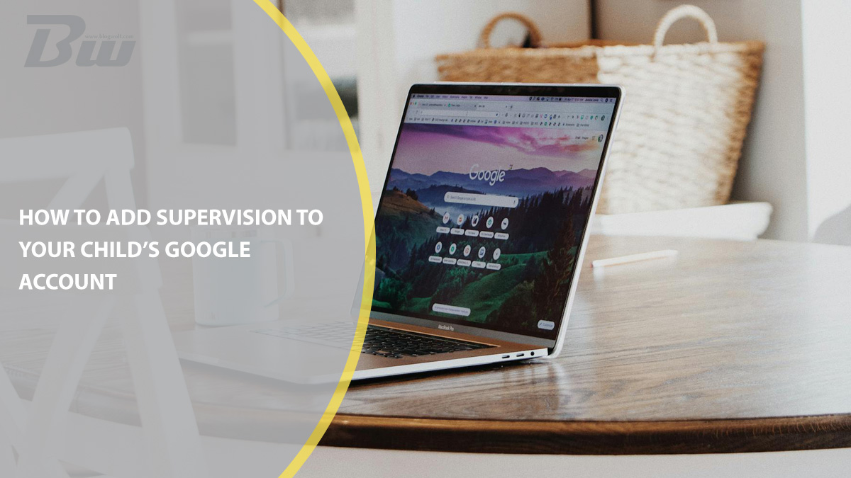 How to Add Supervision to Your Child’s Google Account