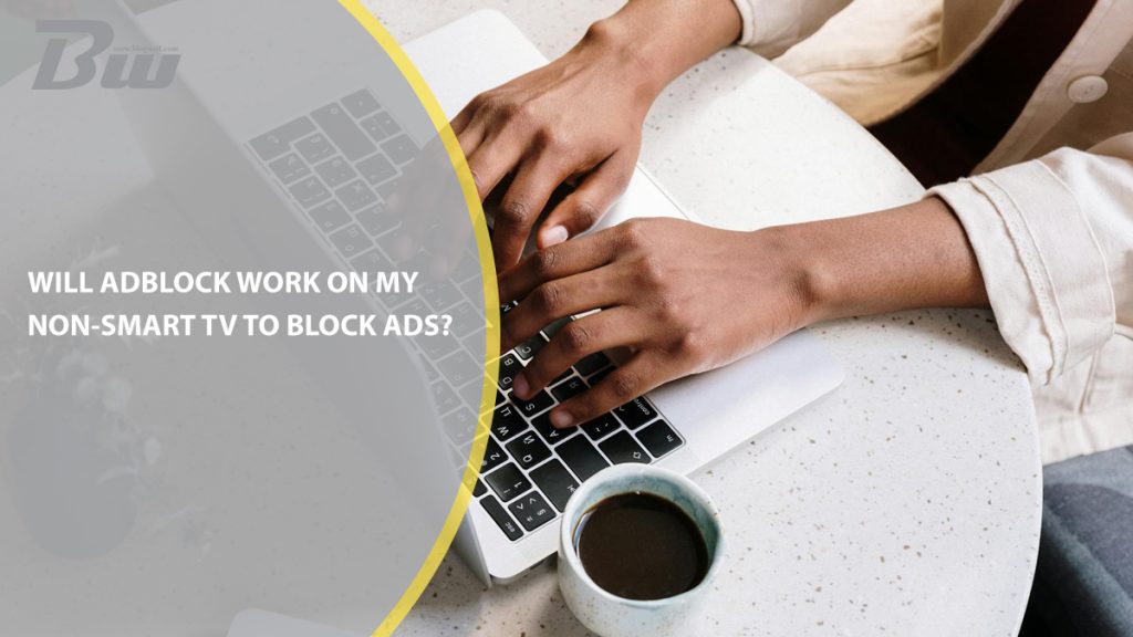 Will Adblock Work on My Non-Smart TV to Block Ads?