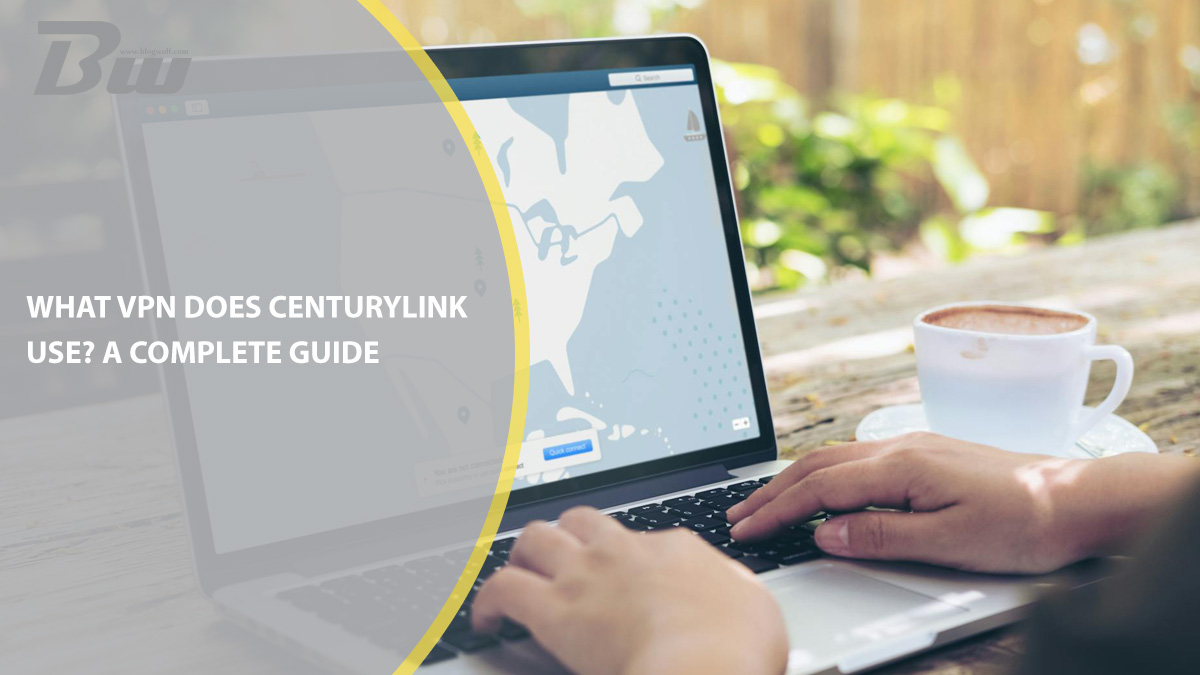 What VPN Does CenturyLink Use? A Complete Guide